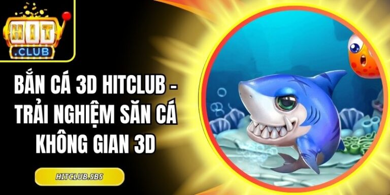 Bắn Cá 3D Hitclub - Trải Nghiệm Săn Cá Không Gian 3D 9 Bắn Cá 3D Hitclub