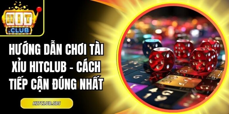 Hướng Dẫn Chơi Tài Xỉu Hitclub – Cách Tiếp Cận Đúng Nhất 8 hướng dẫn chơi tài xỉu Hitclub
