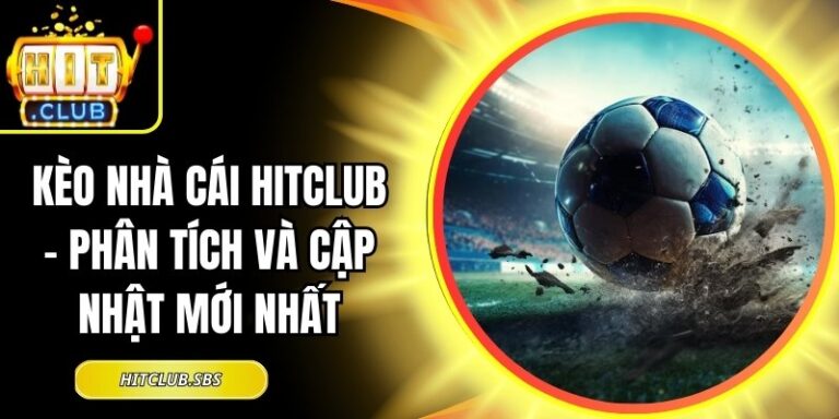 Kèo Nhà Cái Hitclub - Phân Tích Và Cập Nhật Mới Nhất 7 Kèo nhà cái Hitclub