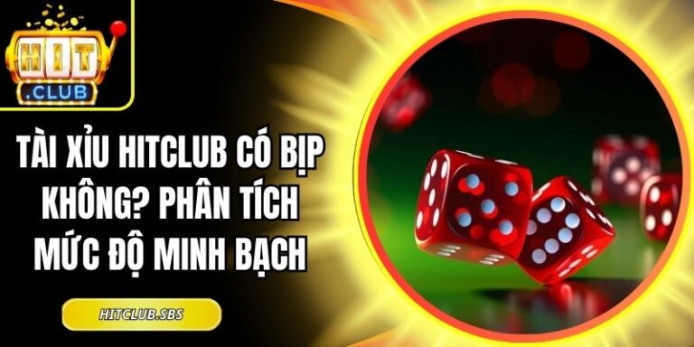 Tài Xỉu Hitclub Có Bịp Không? Phân Tích Mức Độ Minh Bạch 4 tài xỉu Hitclub có bịp không