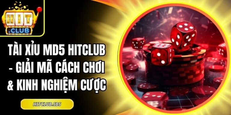 Tài Xỉu MD5 Hitclub – Giải Mã Cách Chơi & Kinh Nghiệm Cược 7 tài xỉu MD5 Hitclub