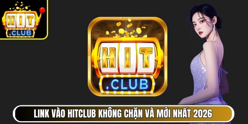 HITCLUB | Cổng Game Mới Nhất 08/2026 | Link Vào HIT CLUB yango.com.tw 32 Link vào Hitclub không chặn và mới nhất 2026