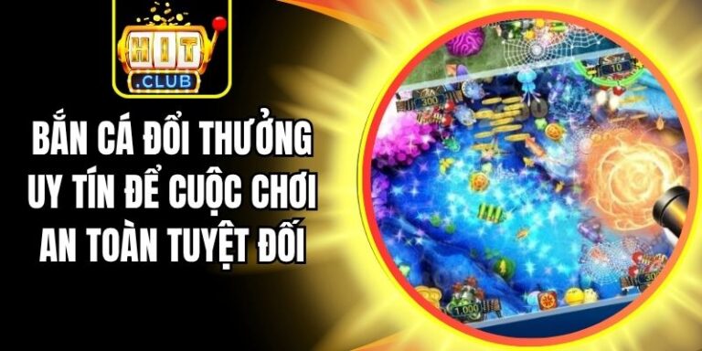 Bắn Cá Đổi Thưởng Uy Tín Để Cuộc Chơi An Toàn Tuyệt Đối 5 Bắn Cá Đổi Thưởng Uy Tín Để Cuộc Chơi An Toàn Tuyệt Đối