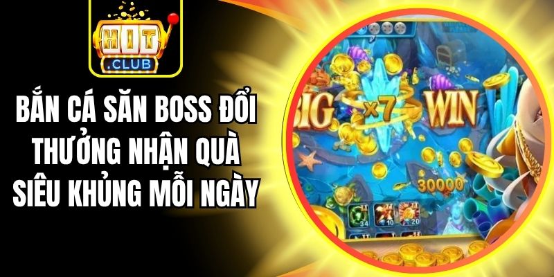 Bắn Cá Săn Boss Đổi Thưởng Nhận Quà Siêu Khủng Mỗi Ngày 3 Bắn Cá Săn Boss Đổi Thưởng Nhận Quà Siêu Khủng Mỗi Ngày