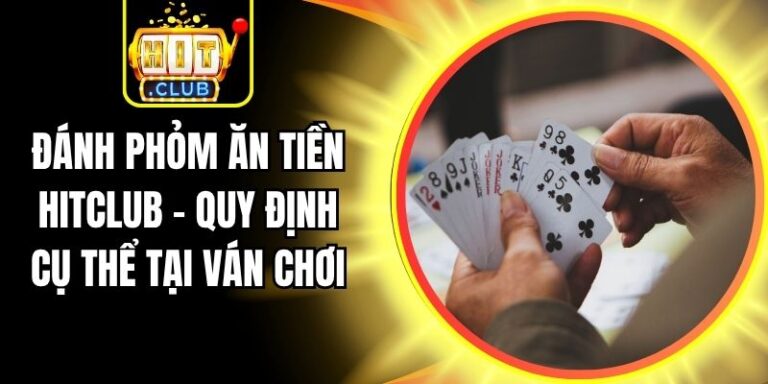 Đánh Phỏm Ăn Tiền Hitclub - Quy Định Cụ Thể Tại Ván Chơi 5 Đánh Phỏm Ăn Tiền Hitclub - Quy Định Cụ Thể Tại Ván Chơi