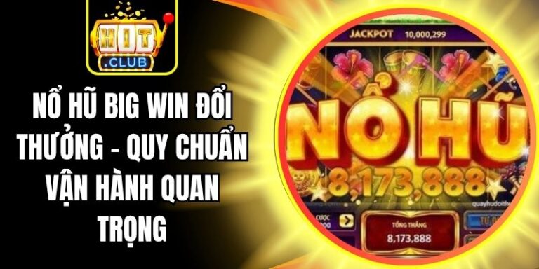 Nổ Hũ Big Win Đổi Thưởng - Quy Chuẩn Vận Hành Quan Trọng 6 Nổ Hũ Big Win Đổi Thưởng - Quy Chuẩn Vận Hành Quan Trọng