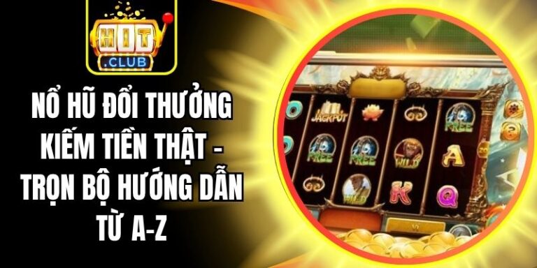 Nổ Hũ Đổi Thưởng Kiếm Tiền Thật - Trọn Bộ Hướng Dẫn Từ A-Z 9 Nổ Hũ Đổi Thưởng Kiếm Tiền Thật - Trọn Bộ Hướng Dẫn Từ A-Z