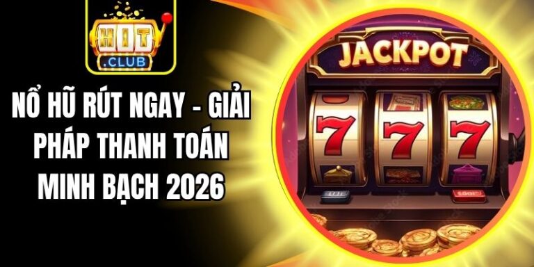 Nổ Hũ Rút Ngay - Giải Pháp Thanh Toán Minh Bạch 2026 2 Nổ Hũ Rút Ngay - Giải Pháp Thanh Toán Minh Bạch 2026